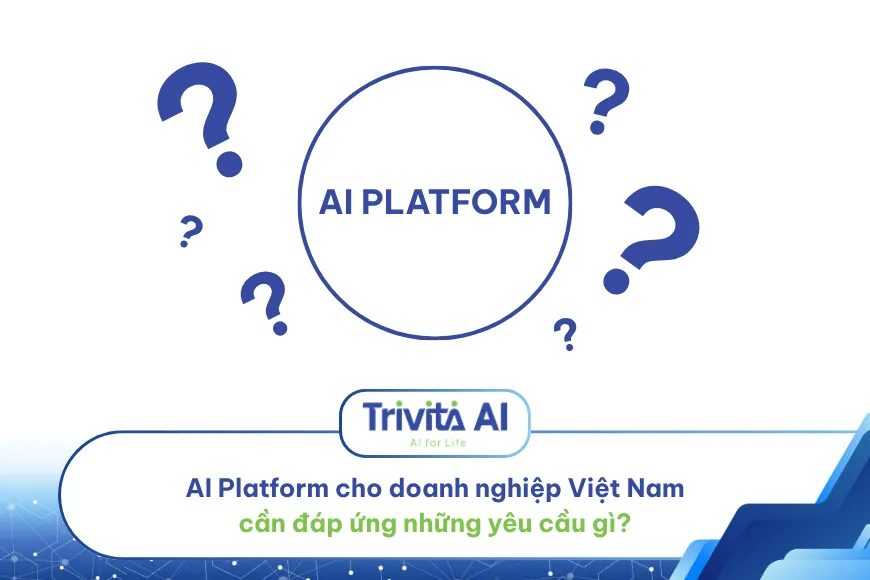 AI Platform cho doanh nghiệp Việt Nam cần đáp ứng những yêu cầu gì?