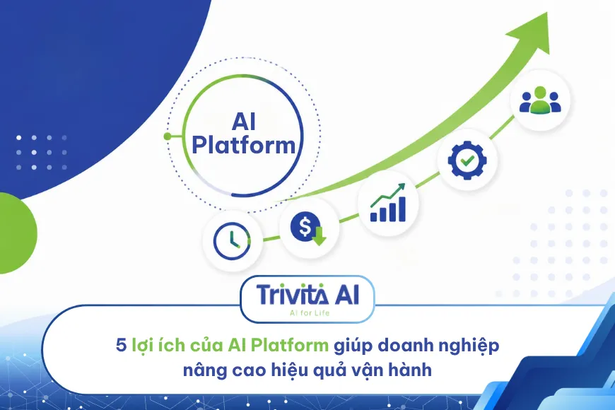 5 lợi ích của AI Platform giúp doanh nghiệp nâng cao hiệu quả vận hành
