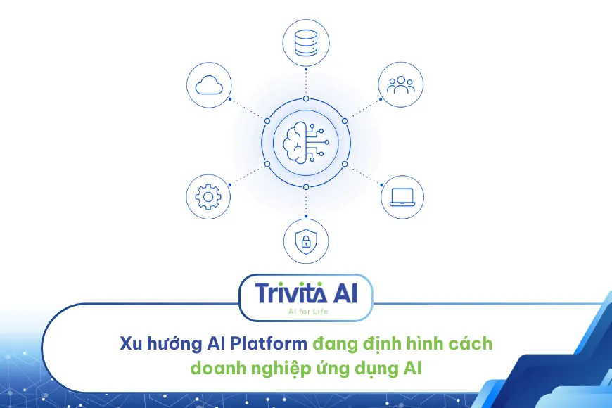 Xu hướng AI Platform đang định hình cách doanh nghiệp ứng dụng AI